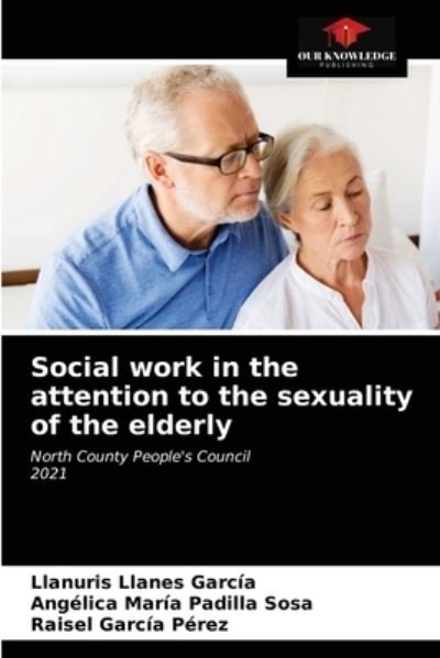 Cover for Llanuris Llanes García · Social work in the attention to the sexuality of the elderly (Paperback Bog) (2021)