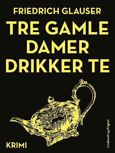 Tre gamle damer drikker te - Friedrich Glauser - Bøger - Saga - 9788711895344 - 15. februar 2018