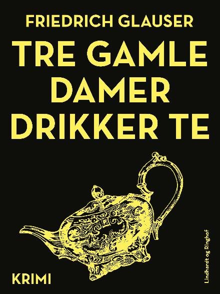 Cover for Friedrich Glauser · Tre gamle damer drikker te (Sewn Spine Book) [2th edição] (2018)