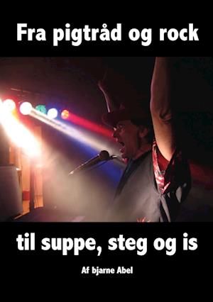 Fra pigtråd og rock til suppe, steg og is - Bjarne Abel - Books - Kahrius - 9788771534344 - December 22, 2022