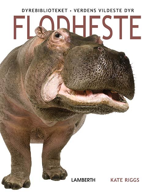 Verdens vildeste dyr: Flodheste - Kate Riggs - Books - Lamberth - 9788772243344 - April 4, 2022