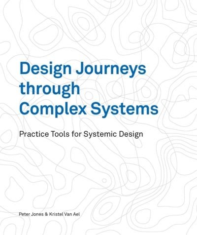 Cover for Dr Peter Jones · Design Journeys through Complex Systems: Practice Tools for Systemic Design (Paperback Book) (2022)