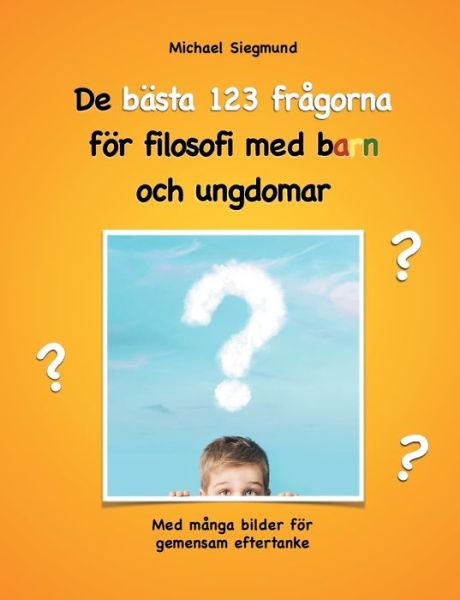 Cover for Michael Siegmund · De basta 123 fragorna foer filosofi med barn och ungdomar: Med manga bilder foer gemensam eftertanke (Paperback Book) (2019)