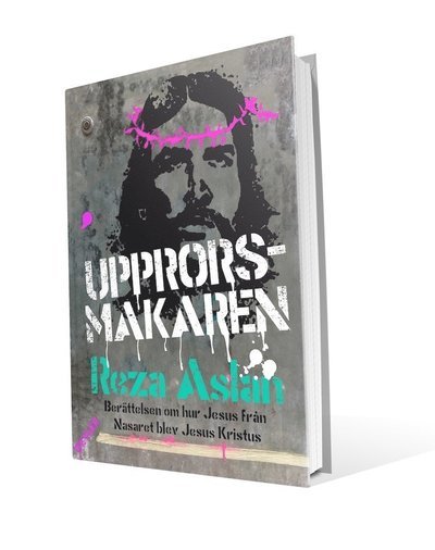Cover for Reza Aslan · Upprorsmakaren : berättelsen om hur Jesus från Nasaret blev Jesus Kristus (Indbundet Bog) (2014)