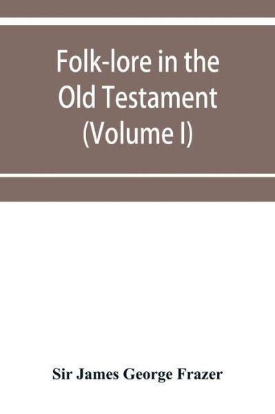 Cover for Sir James George Frazer · Folk-lore in the Old Testament; studies in comparative religion, legend and law (Volume I) (Paperback Bog) (2019)