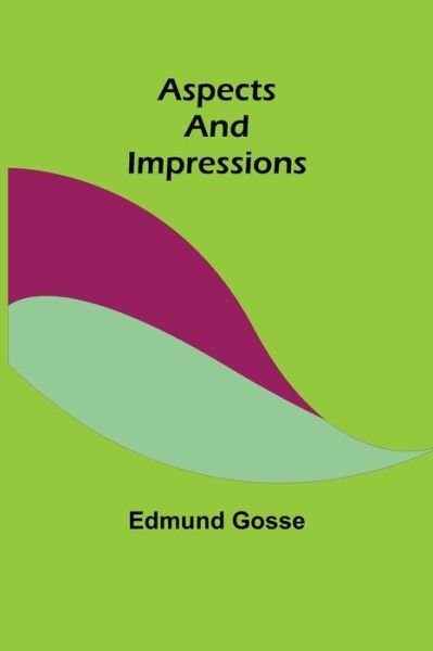Cover for Edmund Gosse · Aspects and Impressions (Paperback Book) (2022)