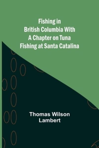 Cover for Thomas Wilson · Fishing in British Columbia With a Chapter on Tuna Fishing at Santa Catalina (Paperback Bog) (2021)