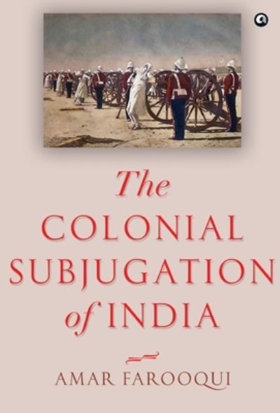 Cover for Amar Farooqui · The Colonial Subjugation of India (Hardcover Book) (2022)