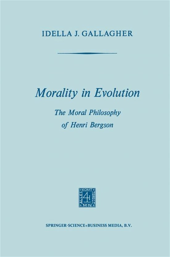 Morality in Evolution: The Moral Philosophy of Henri Bergson - Idella J. Gallagher - Libros - Springer - 9789401700344 - 1970