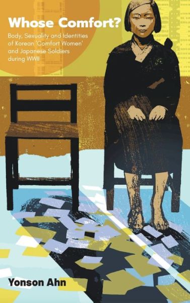 Cover for Ahn, Yonson (Goethe Univ Frankfurt, Germany) · Whose Comfort?: Body, Sexuality And Identity Of Korean 'Comfort Women' And Japanese Soldiers During Wwii (Hardcover Book) (2019)