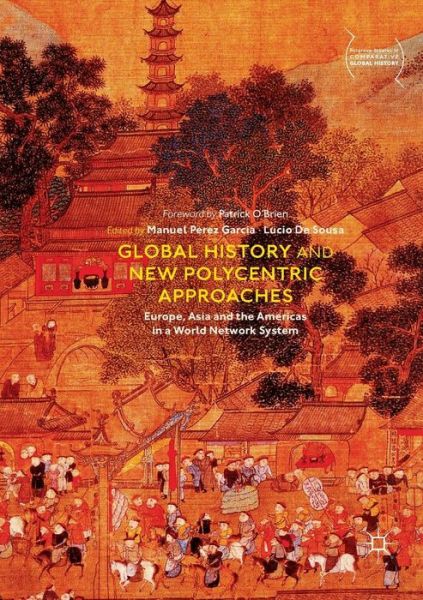 Global History and New Polycentric Approaches: Europe, Asia and the Americas in a World Network System - Palgrave Studies in Comparative Global History -  - Books - Springer Verlag, Singapore - 9789811350344 - January 4, 2019
