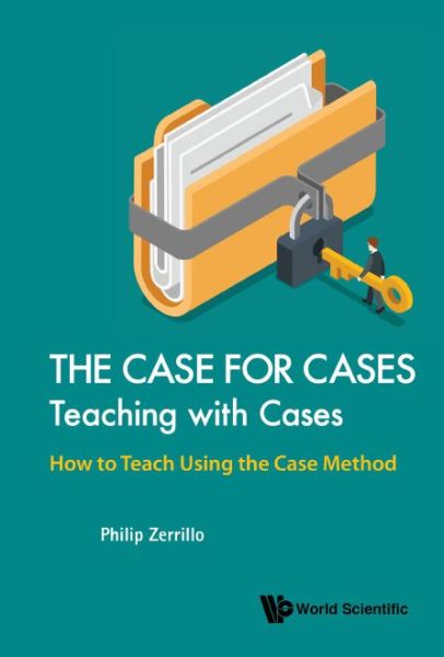 Cover for Zerrillo, Philip (S'pore Management Univ, S'pore) · Case For Cases, The: Teaching With Cases - How To Teach Using The Case Method (Hardcover Book) (2018)