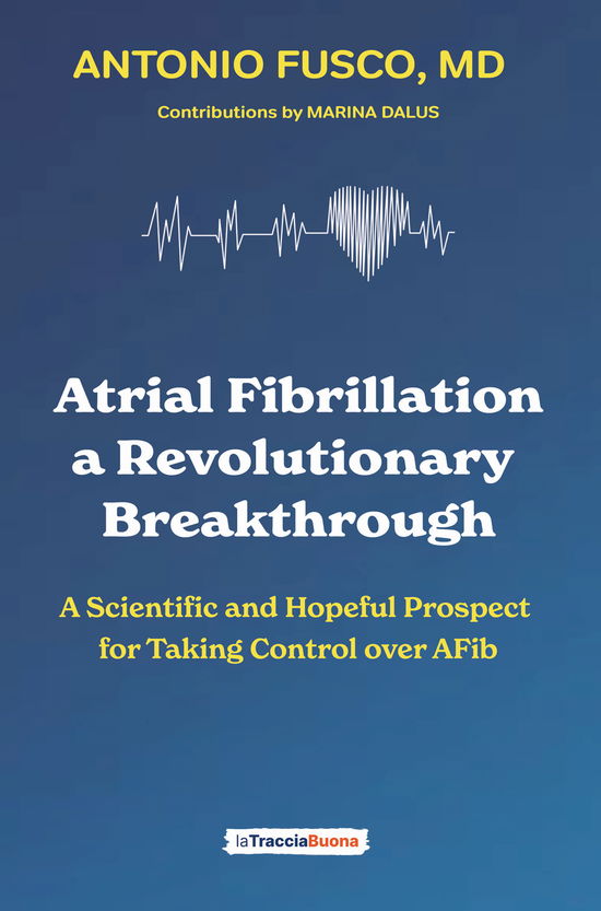 Cover for Antonio Fusco · Atrial Fibrillation. A Revolutionary Breakthrough. A Scientific And Hopeful Prospect For Taking Control Over Afib (Book)