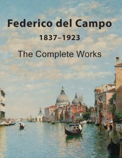 Federico del Campo: The Complete Works - Eelco Kappe - Bøger - Amuze Art - 9798218047344 - 18. august 2022