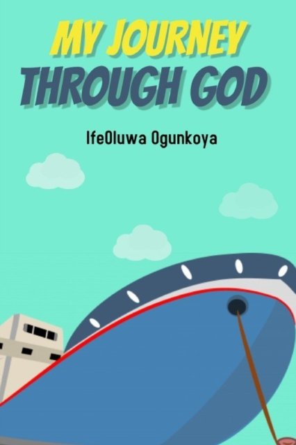 My Journey through God - Ifeoluwa Ogunkoya - Bøger - Independently Published - 9798409120344 - 27. januar 2022