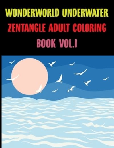 Wonderworld Underwater Zentangle Adult Coloring Book - Joy Press - Boeken - Independently Published - 9798455420344 - 12 augustus 2021