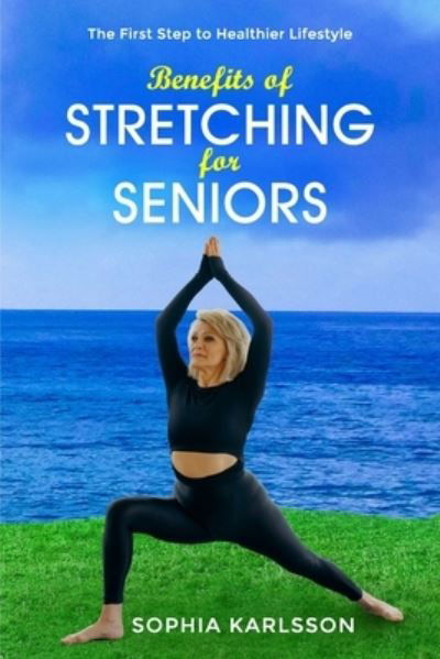 Benefits of Stretching for Seniors: The First Step to Healthier Lifestyle - Sofia Karlsson - Bücher - Independently Published - 9798480435344 - 19. September 2021