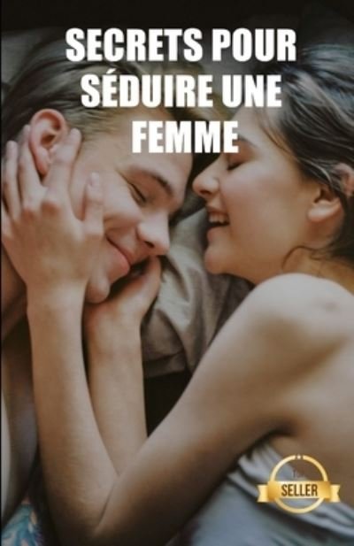 Cover for Swdates Sexologie Et Sensualite · Secrets pour seduire une femme: Cles, techniques et astuces pour qu'une fille vous aime (Paperback Book) (2021)