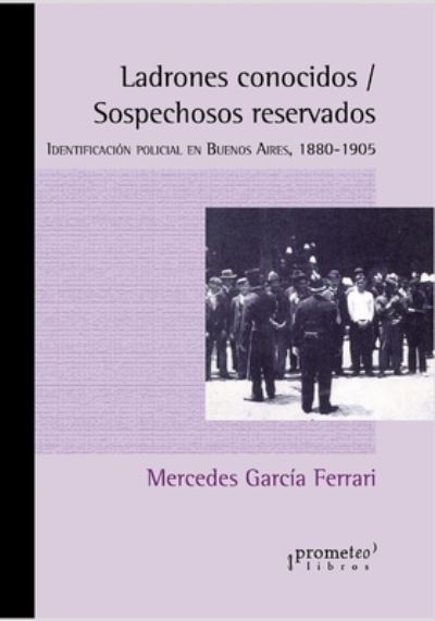 Cover for Mercedes Garcia Ferrari · Ladrones conocidos / Sospechosos reservados: Identificacion policial en Buenos Aires, 1880-1905 - Historia y Politica Argentina IV (Paperback Book) (2021)