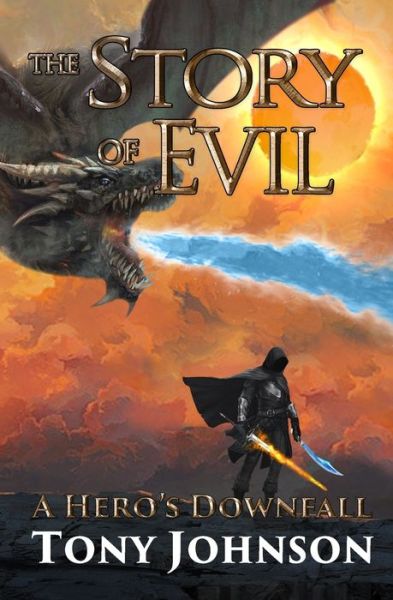 The Story of Evil - A Hero's Downfall - Tony Johnson - Books - Independently Published - 9798610074344 - March 4, 2020