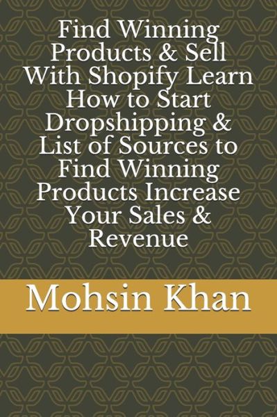 Cover for Mohsin Khan · Find Winning Products &amp; Sell With Shopify Learn How to Start Dropshipping &amp; List of Sources to Find Winning Products Increase Your Sales &amp; Revenue (Paperback Book) (2020)