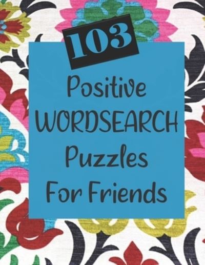 Cover for R O'Brien · 103 Positive Wordsearch Puzzles For Friends (Paperback Book) (2020)