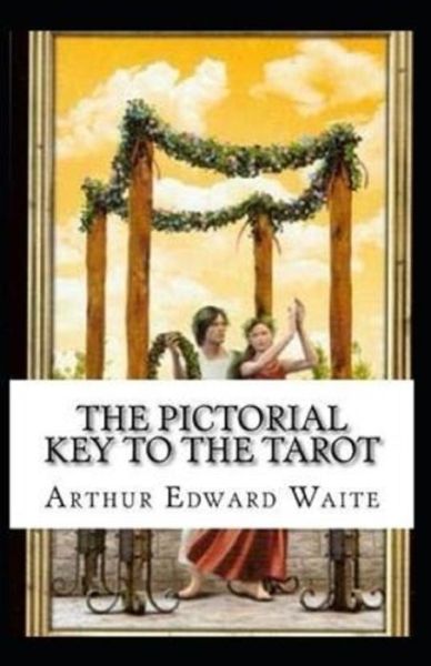 The Pictorial Key To The Tarot Illustrated - Arthur Edward Waite - Books - Independently Published - 9798703275344 - February 1, 2021