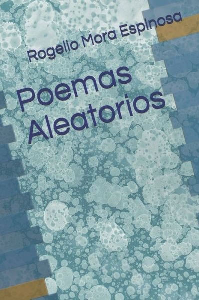 Cover for Rogelio Mora Espinosa · Poemas Aleatorios (Pocketbok) (2021)