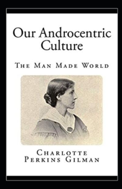 Cover for Charlotte Gilman · Our Androcentric Culture Or The Man-Made World Illustrated (Paperback Book) (2021)