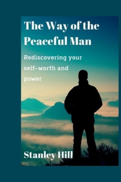 Cover for Stanley Hill · The Way of the Peaceful Man: Rediscovering your self-worth and power (Paperback Book) (2022)