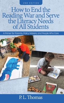Cover for P. L. Thomas · How to End the Reading War and Serve the Literacy Needs of All Students: A Primer for Parents, Policy Makers, and People Who Care (Hardcover Book) [2 Revised edition] (2022)