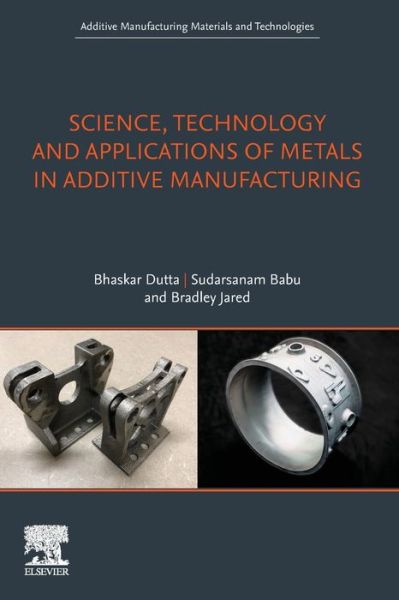 Cover for Dutta, Bhaskar (COO, DM3D Technology, LLC) · Science, Technology and Applications of Metals in Additive Manufacturing - Additive Manufacturing Materials and Technologies (Paperback Book) (2019)