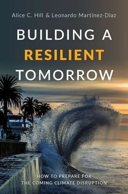 Cover for Hill, Alice C. (Research Fellow at the Hoover Institution, Research Fellow at the Hoover Institution, Stanford University) · Building a Resilient Tomorrow: How to Prepare for the Coming Climate Disruption (Hardcover Book) (2019)