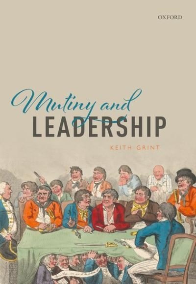 Cover for Grint, Keith (Professor Emeritus, Professor Emeritus, Warwick Business School) · Mutiny and Leadership (Innbunden bok) (2021)