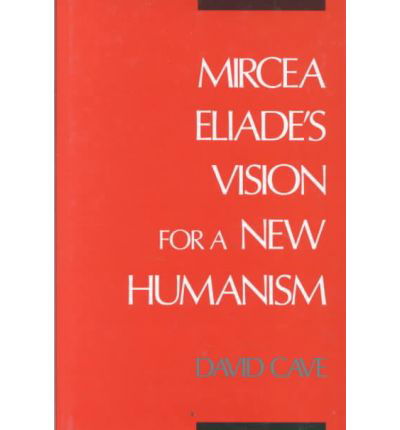 Cover for Cave, David (Assistant Professor of Religious Studies, Assistant Professor of Religious Studies, University of Wisconsin, Oshkosh) · Mircea Eliade's Vision for a New Humanism (Innbunden bok) (1993)