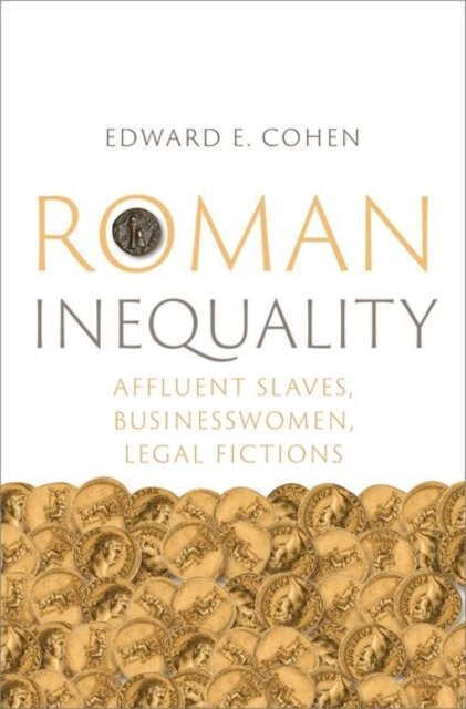 Cover for Cohen, Edward E. (Professor of Classics and Ancient History (Adjunct), Professor of Classics and Ancient History (Adjunct), University of Pennsylvania) · Roman Inequality: Affluent Slaves, Businesswomen, Legal Fictions (Hardcover Book) (2023)