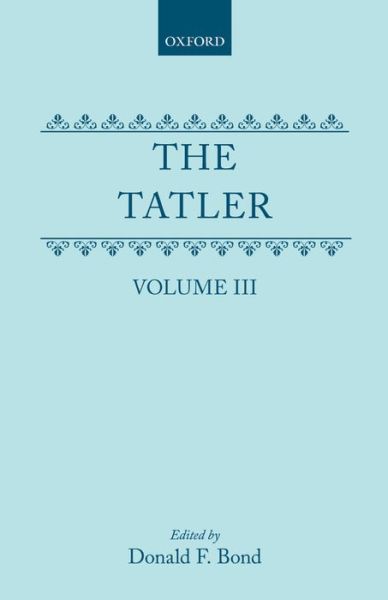 The Tatler: Volume III - The Tatler - Richard Steele - Kirjat - Oxford University Press - 9780198185345 - torstai 16. heinäkuuta 1987