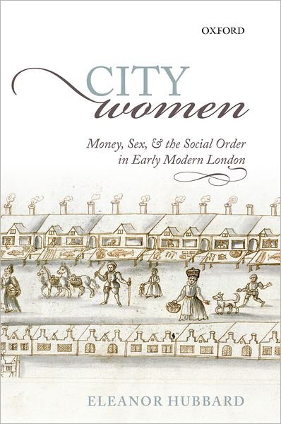 Cover for Hubbard, Eleanor (Assistant Professor, Assistant Professor, Princeton University) · City Women: Money, Sex, and the Social Order in Early Modern London (Hardcover bog) (2012)