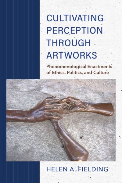 Cover for Helen A. Fielding · Cultivating Perception through Artworks: Phenomenological Enactments of Ethics, Politics, and Culture (Paperback Book) (2021)