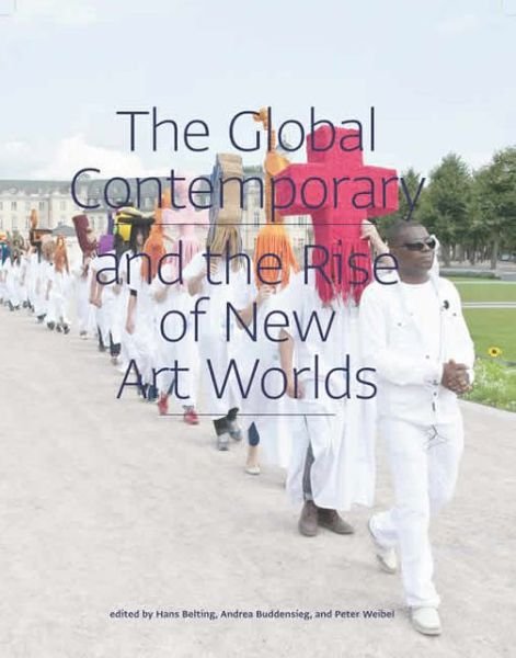 Cover for Hans Belting · The Global Contemporary and the Rise of New Art Worlds - The MIT Press (Paperback Bog) (2013)