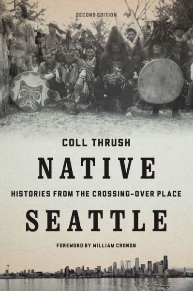 Cover for Coll Thrush · Native Seattle: Histories from the Crossing-Over Place - Native Seattle (Paperback Book) [Second edition] (2017)