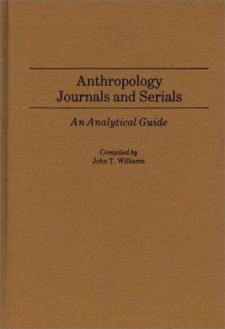 Cover for John T. Williams · Anthropology Journals and Serials: An Analytical Guide - Annotated Bibliographies of Serials: A Subject Approach (Hardcover Book) (1986)