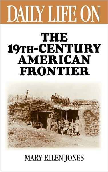 Cover for Mary Ellen Jones · Daily Life on the Nineteenth Century American Frontier - The Greenwood Press Daily Life Through History Series (Innbunden bok) (1998)