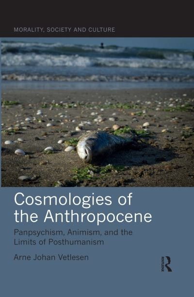 Cover for Vetlesen, Arne Johan (University of Oslo, Norway) · Cosmologies of the Anthropocene: Panpsychism, Animism, and the Limits of Posthumanism - Morality, Society and Culture (Pocketbok) (2020)