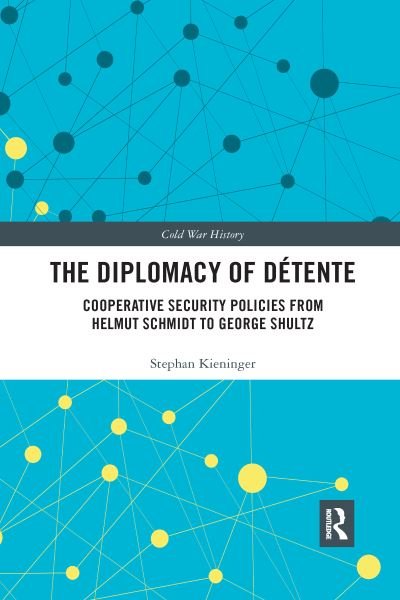 Cover for Kieninger, Stephan (Johns Hopkins University, SAIS, Washington DC, USA) · The Diplomacy of Detente: Cooperative Security Policies from Helmut Schmidt to George Shultz - Cold War History (Pocketbok) (2020)