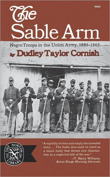The Sable Arm: Negro Troops in the Union Army, 1861-1865 - Dudley Taylor Cornish - Böcker - WW Norton & Co - 9780393003345 - 28 september 2012