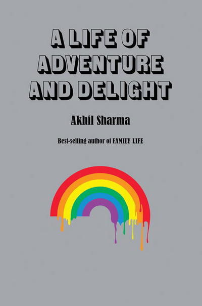 A Life of Adventure and Delight - Akhil Sharma - Books -  - 9780393285345 - July 11, 2017