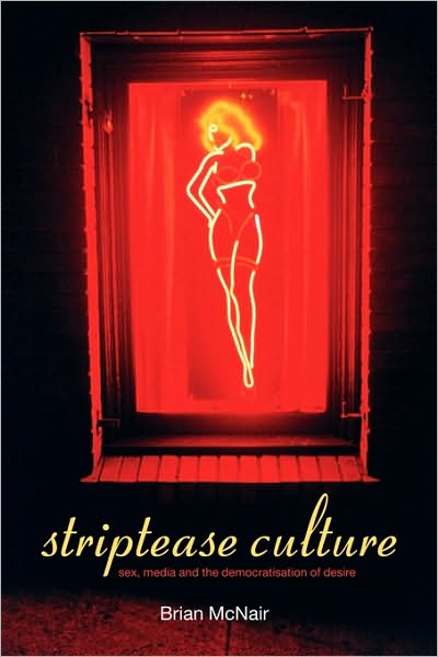 Cover for Brian McNair · Striptease Culture: Sex, Media and the Democratisation of Desire (Paperback Book) (2002)