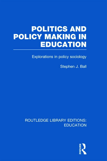 Cover for Ball, Stephen J. (Institute of Education, University of London, UK) · Politics and Policy Making in Education: Explorations in Sociology - Routledge Library Editions: Education (Hardcover Book) (2011)