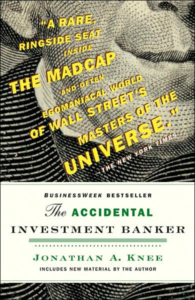 Cover for Knee, Jonathan (Evercore Partners) · The Accidental Investment Banker: Inside the Decade That Transformed Wall Street (Paperback Book) (2007)